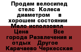 Продам велосипед стелс. Колеса диаметром 20.в хорошем состоянии. Мало исползовпл › Цена ­ 3000.. - Все города Развлечения и отдых » Другое   . Карачаево-Черкесская респ.,Карачаевск г.